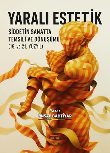 YARALI ESTETİK: ŞİDDETİN SANATTA TEMSİLİ VE DÖNÜŞÜMÜ (19. ve 21. YÜZYIL) kapak görseli