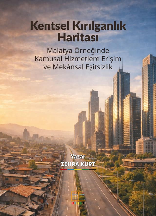 KENTSEL KIRILGANLIK HARİTASI: Malatya Örneğinde Kamusal Hizmetlere Erişim ve Mekânsal Eşitsizlik kapak görseli