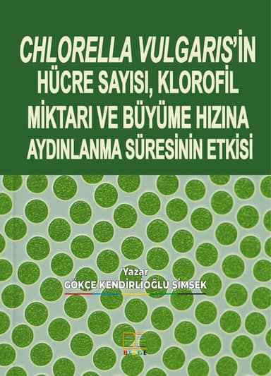 CHLORELLA VULGARIS’İN HÜCRE SAYISI, KLOROFİL MİKTARI VE BÜYÜME HIZINA AYDINLANMA SÜRESİNİN ETKİSİ kapak görseli