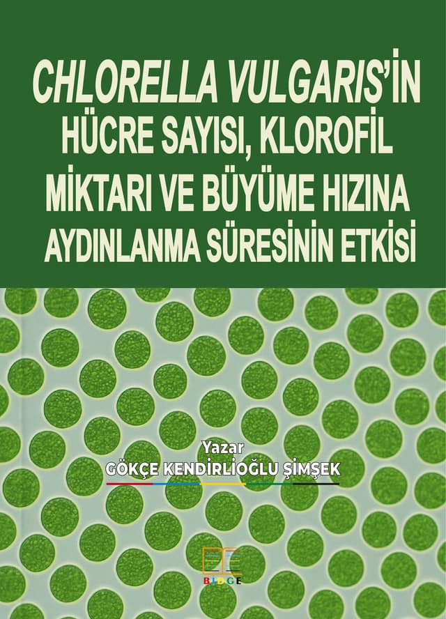 CHLORELLA VULGARIS’İN HÜCRE SAYISI, KLOROFİL MİKTARI VE BÜYÜME HIZINA AYDINLANMA SÜRESİNİN ETKİSİ kapak görseli