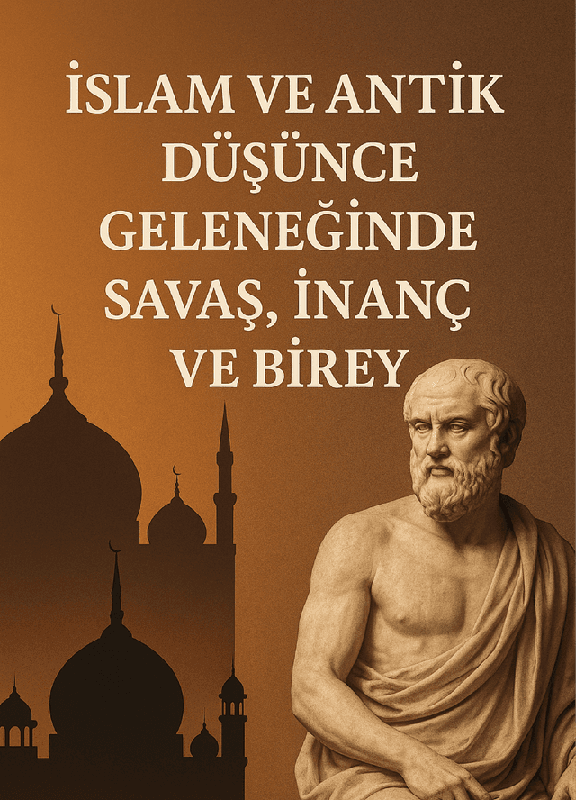 İSLAM VE ANTİK DÜŞÜNCE GELENEĞİNDE SAVAŞ, İNANÇ VE BİREY kapak görseli