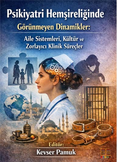 Psikiyatri Hemşireliğinde Görünmeyen Dinamikler: Aile Sistemleri, Kültür ve Zorlayıcı Klinik Süreçler kapak görseli