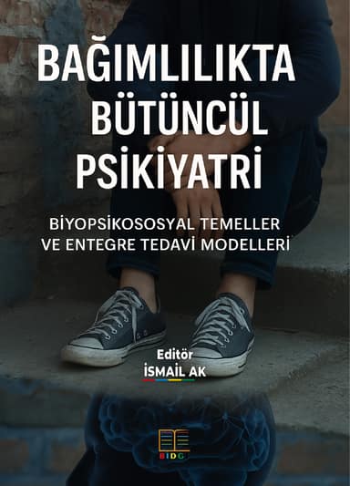 BAĞIMLILIKTA BÜTÜNCÜL PSİKİYATRİ — BİYOPSİKOSOSYAL TEMELLER VE ENTEGRE TEDAVİ MODELLERİ kapak görseli