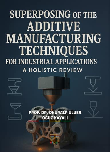SUPERPOSING OF THE ADDITIVE MANUFACTURING TECHNIQUES FOR INDUSTRIAL APPLICATIONS: A HOLISTIC REVIEW kapak görseli