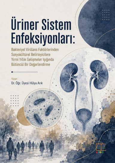 Üriner Sistem Enfeksiyonları: Bakteriyel Virülans Faktörlerinden Sosyokültürel Belirleyicilere Yirmi Yıllık Gelişmeler Işığında Bütüncül Bir Değerlendirme kapak görseli