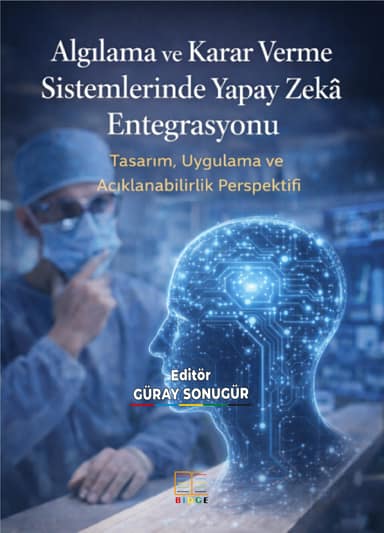 Algılama ve Karar Verme Sistemlerinde Yapay Zekâ Entegrasyonu: Tasarım, Uygulama Ve Açıklanabilirlik Perspektifi kapak görseli