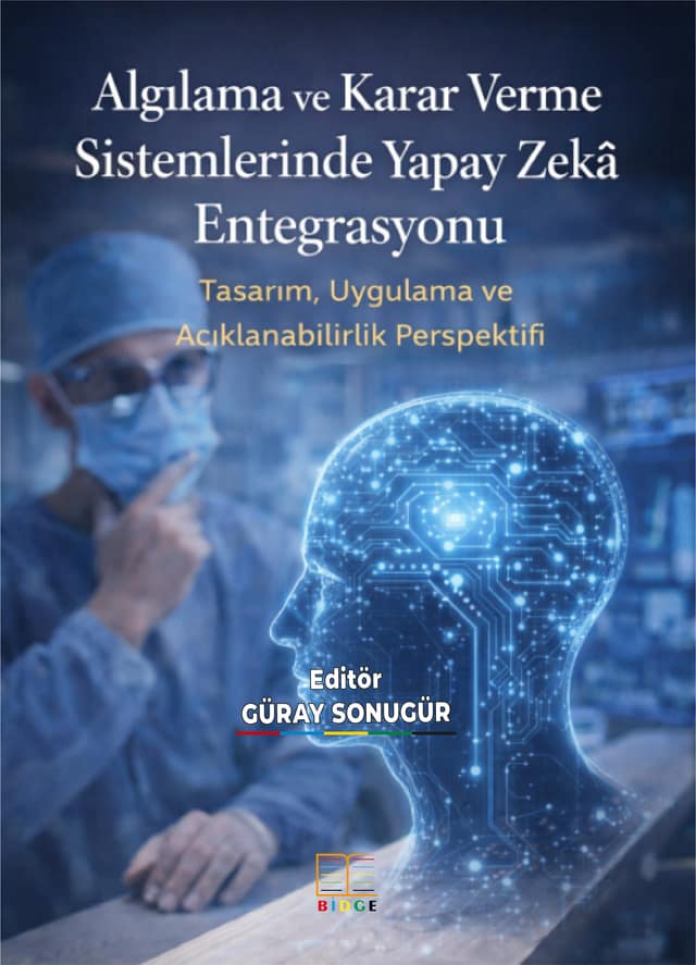 Algılama ve Karar Verme Sistemlerinde Yapay Zekâ Entegrasyonu: Tasarım, Uygulama Ve Açıklanabilirlik Perspektifi kapak görseli