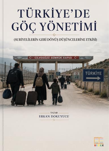Türkiye’de Göç Yönetimi (Suriyelilerin Geri Dönüş Düşüncelerine Etkisi) kapak görseli