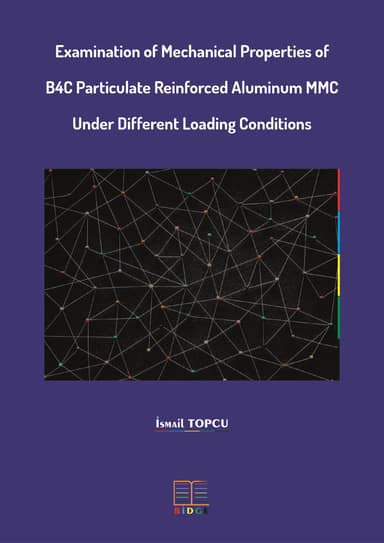 Examination of Mechanical Properties of B4C Particulate Reinforced Aluminum MMC Under Different Loading Conditions kapak görseli