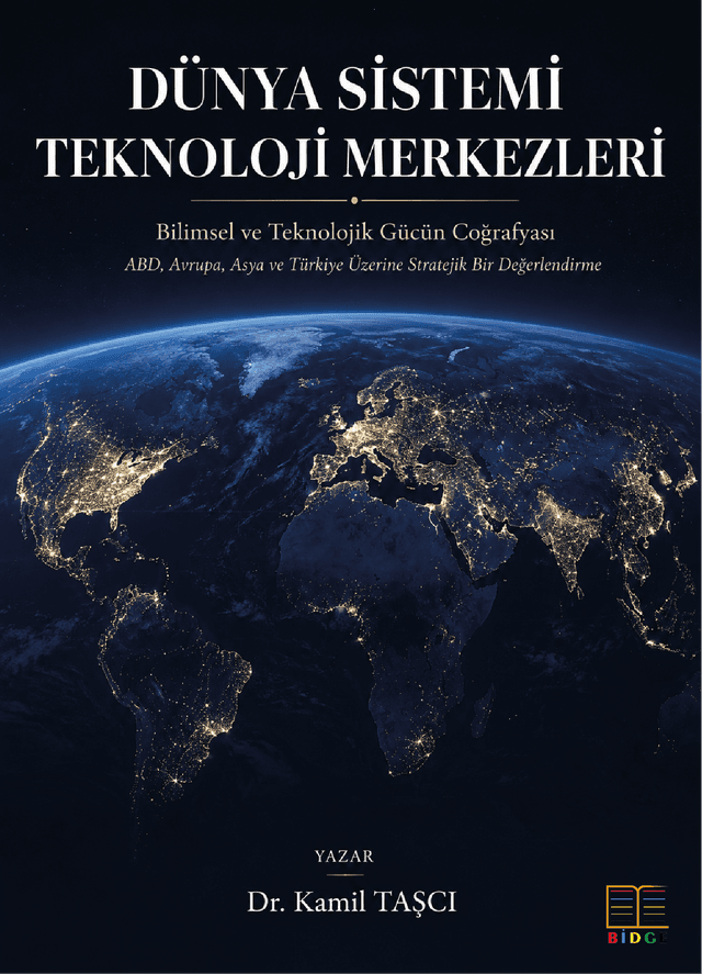 Dünya Sistemi Teknoloji Merkezleri Bilimsel ve Teknolojik Gücün Coğrafyası ABD, Avrupa, Asya ve Türkiye Üzerine Stratejik Bir Değerlendirme kapak görseli