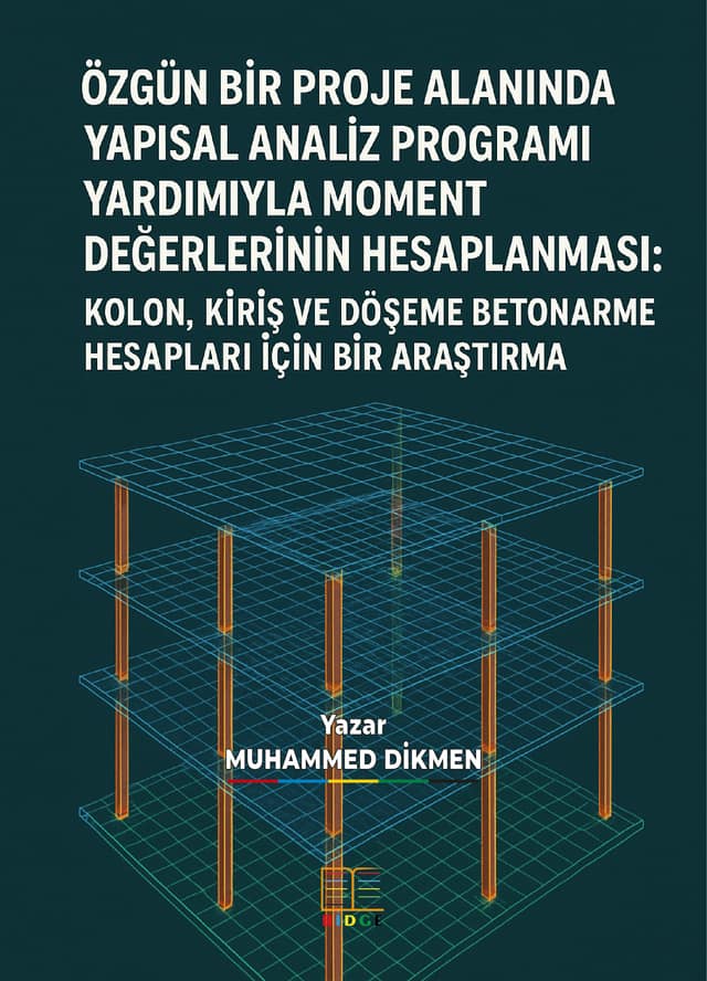 ÖZGÜN BİR PROJE ALANINDA YAPISAL ANALİZ PROGRAMI YARDIMIYLA MOMENT DEĞERLERİNİN HESAPLANMASI: KOLON, KİRİŞ VE DÖŞEME BETONARME HESAPLARI İÇİN BİR ARAŞTIRMA kapak görseli
