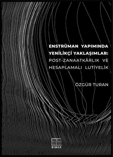 ENSTRÜMAN YAPIMINDA YENİLİKÇİ YAKLAŞIMLAR: POST-ZANAATKÂRLIK VE HESAPLAMALI LUTİYELİK kapak görseli