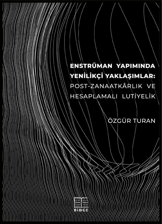 ENSTRÜMAN YAPIMINDA YENİLİKÇİ YAKLAŞIMLAR: POST-ZANAATKÂRLIK VE HESAPLAMALI LUTİYELİK kapak görseli