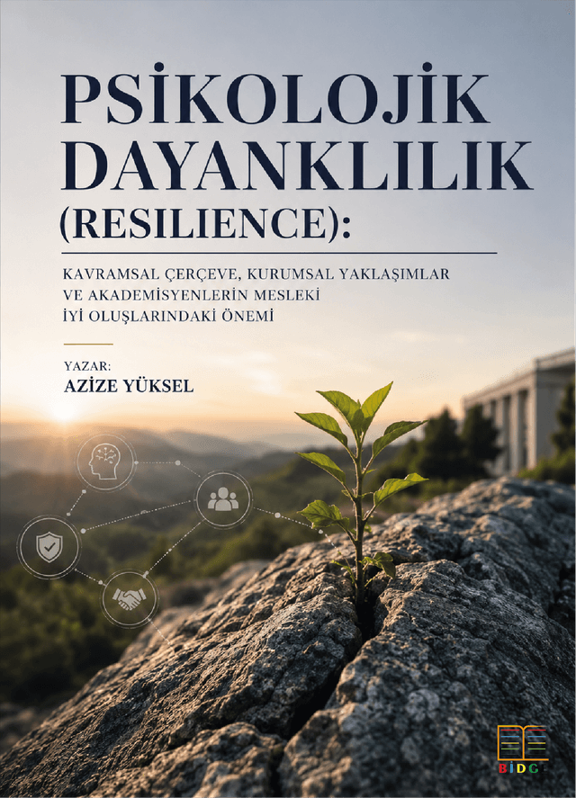 Psikolojik Dayanklılık (Resılıence): Kavramsal Çerçeve, Kurumsal Yaklaşımlar ve Akademisyenlerin Mesleki İyi Oluşlarındaki Önemi kapak görseli