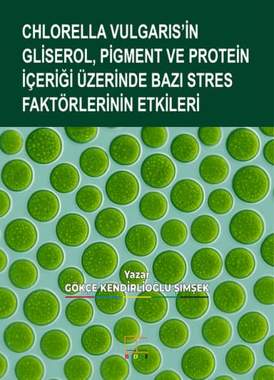 CHLORELLA VULGARIS’İN GLİSEROL, PİGMENT VE PROTEİN İÇERİĞİ ÜZERİNDE BAZI STRES FAKTÖRLERİNİN ETKİLERİ kapak görseli