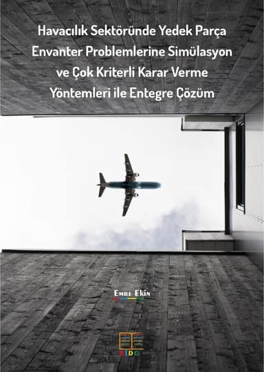 Havacılık Sektöründe Yedek Parça Envanter Problemlerine Simülasyon ve Çok Kriterli Karar Verme Yöntemleri ile Entegre Çözüm kapak görseli