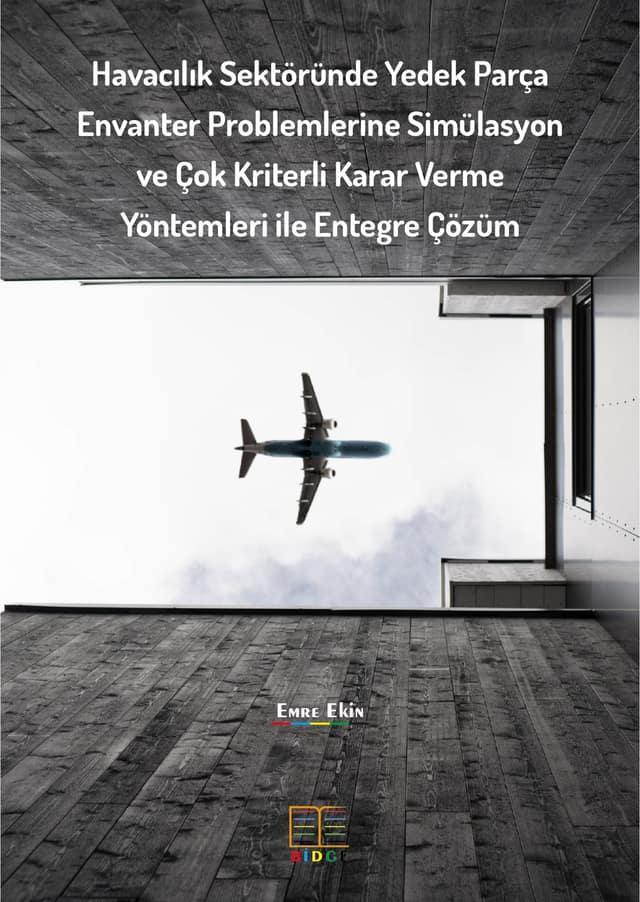 Havacılık Sektöründe Yedek Parça Envanter Problemlerine Simülasyon ve Çok Kriterli Karar Verme Yöntemleri ile Entegre Çözüm kapak görseli