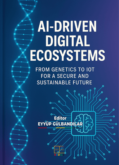 AI-DRIVEN DIGITAL ECOSYSTEMS: FROM GENETICS TO IOT FOR A SECURE AND SUSTAINABLE FUTURE kapak görseli