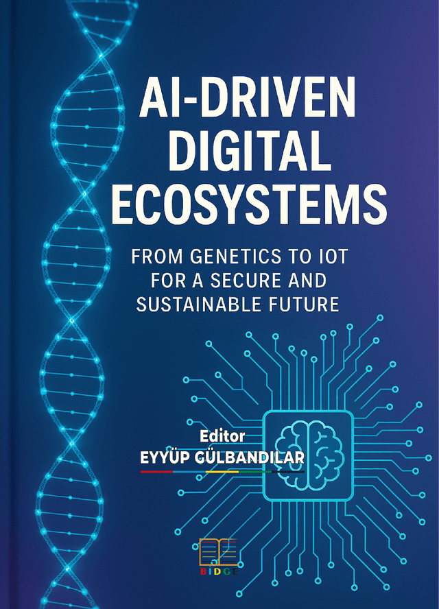 AI-DRIVEN DIGITAL ECOSYSTEMS: FROM GENETICS TO IOT FOR A SECURE AND SUSTAINABLE FUTURE kapak görseli