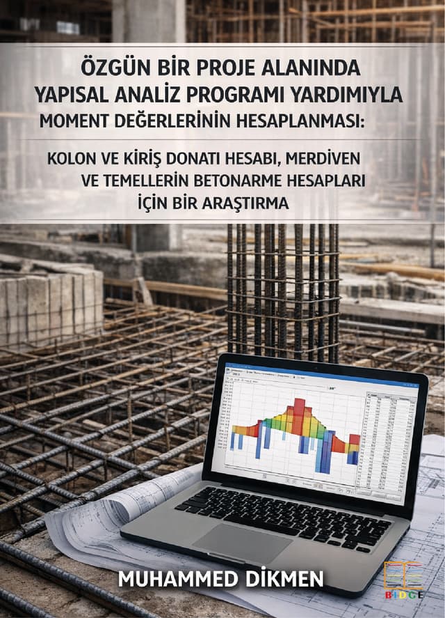 Özgün Bir Proje Alanında Yapısal Analiz Programı Yardımıyla Moment Değerlerinin Hesaplanması: Kolon ve Kiriş Donatı Hesabı, Merdiven ve Temellerin Betonarme Hesapları için bir Araştırma kapak görseli