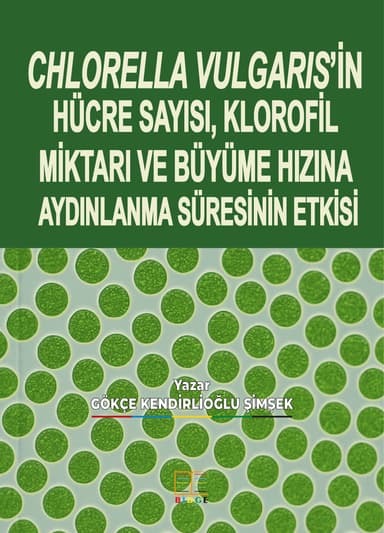 CHLORELLA VULGARIS’İN HÜCRE SAYISI, KLOROFİL MİKTARI VE BÜYÜME HIZINA AYDINLANMA SÜRESİNİN ETKİSİ kapak görseli