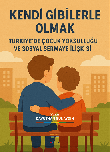 KENDİ GİBİLERLE OLMAK: TÜRKİYE’DE ÇOCUK YOKSULLUĞU VE SOSYAL SERMAYE İLİŞKİSİ kapak görseli