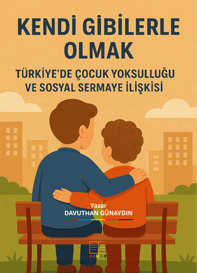 KENDİ GİBİLERLE OLMAK: TÜRKİYE’DE ÇOCUK YOKSULLUĞU VE SOSYAL SERMAYE İLİŞKİSİ kapak görseli