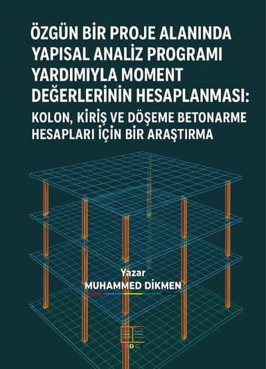 ÖZGÜN BİR PROJE ALANINDA YAPISAL ANALİZ PROGRAMI YARDIMIYLA MOMENT DEĞERLERİNİN HESAPLANMASI: KOLON, KİRİŞ VE DÖŞEME BETONARME HESAPLARI İÇİN BİR ARAŞTIRMA kapak görseli