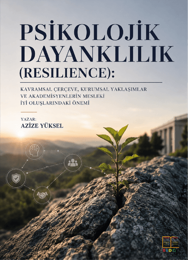 Psikolojik Dayanklılık (Resılıence): Kavramsal Çerçeve, Kurumsal Yaklaşımlar ve Akademisyenlerin Mesleki İyi Oluşlarındaki Önemi kapak görseli