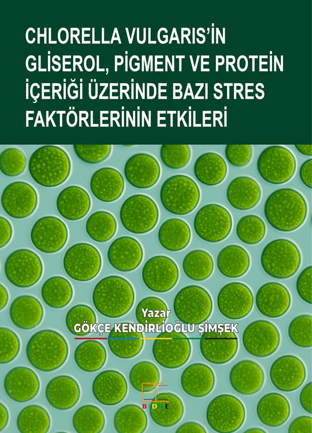 CHLORELLA VULGARIS’İN GLİSEROL, PİGMENT VE PROTEİN İÇERİĞİ ÜZERİNDE BAZI STRES FAKTÖRLERİNİN ETKİLERİ kapak görseli