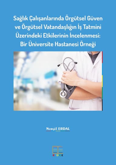 Sağlık Çalışanlarında Örgütsel Güven ve Örgütsel Vatandaşlığın İş Tatmini Üzerindeki Etkilerinin İncelenmesi: Bir Üniversite Hastanesi Örneği kapak görseli