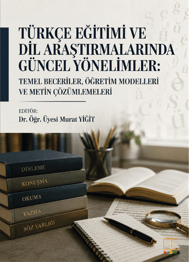 Türkçe Eğitimi ve Dil Araştırmalarında Güncel Yönelimler: Temel Beceriler, Öğretim Modelleri ve Metin Çözümlemeleri kapak görseli