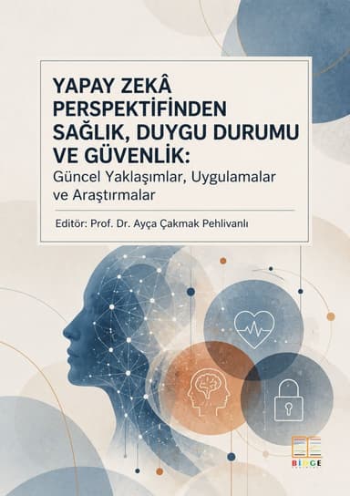 Yapay Zekâ Perspektifinden Sağlık, Duygu Durumu ve Güvenlik: Güncel Yaklaşımlar, Uygulamalar ve Araştırmalar kapak görseli