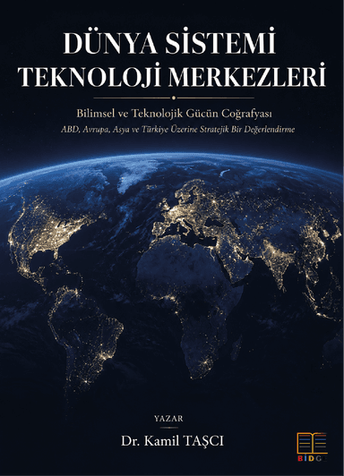 Dünya Sistemi Teknoloji Merkezleri Bilimsel ve Teknolojik Gücün Coğrafyası ABD, Avrupa, Asya ve Türkiye Üzerine Stratejik Bir Değerlendirme kapak görseli