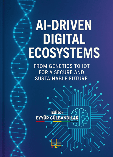 AI-DRIVEN DIGITAL ECOSYSTEMS: FROM GENETICS TO IOT FOR A SECURE AND SUSTAINABLE FUTURE kapak görseli